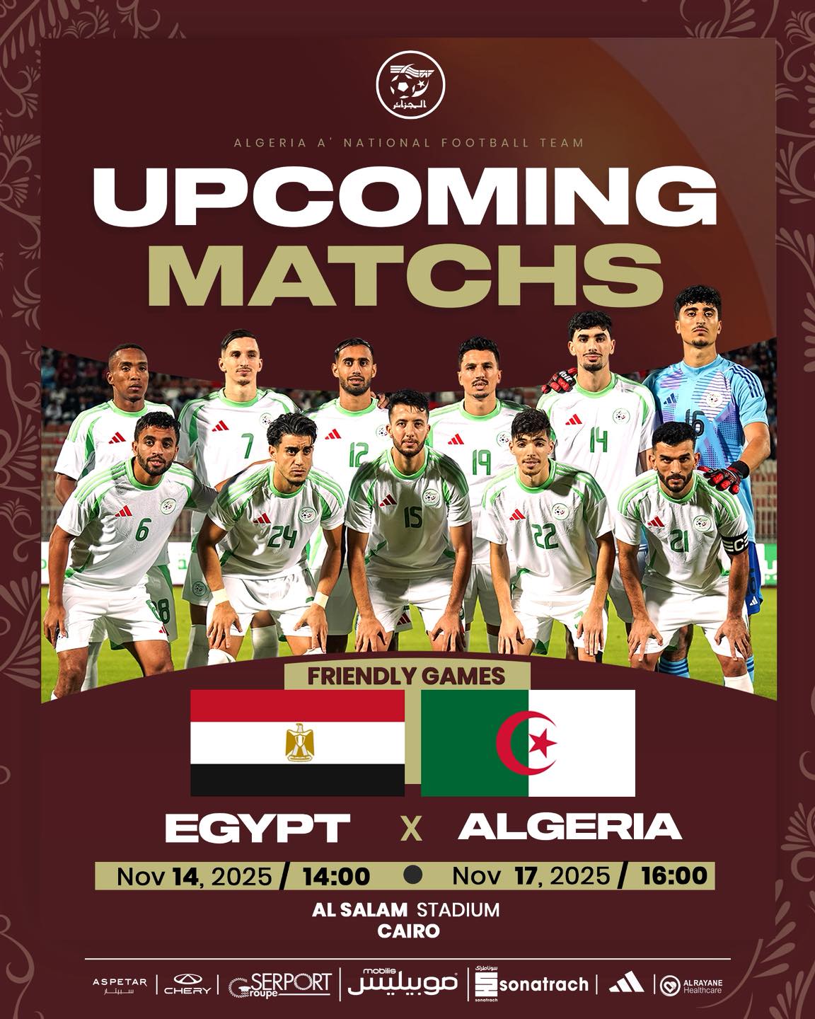 Peut être une image de football, football et texte qui dit ’師 は اليجرلتر UPCOMING MATCHS l 19 ዛ FRIENDLY FRIENDLYGAMES GAMES EGYPT X Nov 14, 2025 14:00 ALGERIA Nov 17, 2025 AL SALAM STADIUM CAIRO ASPETAR CHEP CHER 16:00 SERPORT موبيليت sonatrach ALRAYANE 사음을니cag’